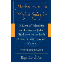 Matthew 1-2 and the Virginal Conception: In Light of Palestinian and Hellenistic Judaic Traditions on the Birth of Israel's First Redeemer, Moses