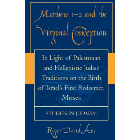 Matthew 1-2 and the Virginal Conception: In Light of Palestinian and Hellenistic Judaic Traditions on the Birth of Israel's First Redeemer, Moses