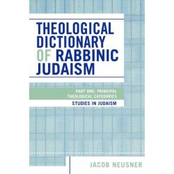 Theological Dictionary of Rabbinic Judaism: Part One: Principal Theological Categories