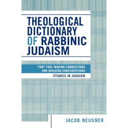 Theological Dictionary of Rabbinic Judaism: Part Two: Making Connections and Building Constructions