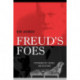 Freud's Foes: Psychoanalysis, Science, and Resistance