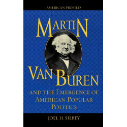 Martin Van Buren and the Emergence of American Popular Politics