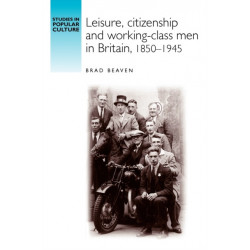 Leisure, Citizenship and Working–Class Men in Britain, 1850–1940