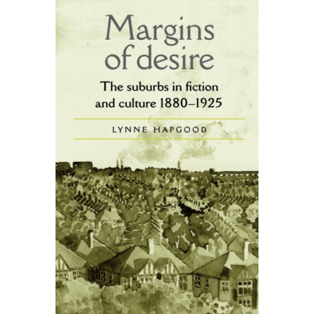 Margins of Desire: The Suburbs in Fiction and Culture 1880–1925