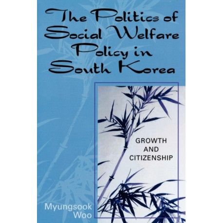 The Politics of Social Welfare Policy in South Korea: Growth and Citizenship