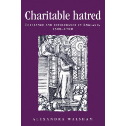 Charitable Hatred: Tolerance and Intolerance in England, 1500–1700