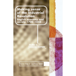 Making Sense of the Industrial Revolution: English Economy and Society, 1700–1850