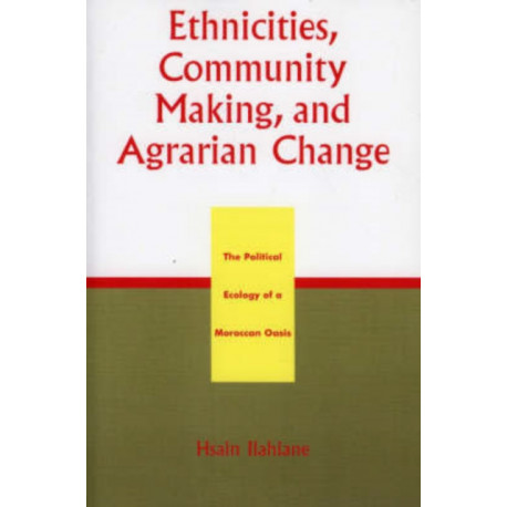 Ethnicities, Community Making, and Agrarian Change: The Political Ecology of a Moroccan Oasis