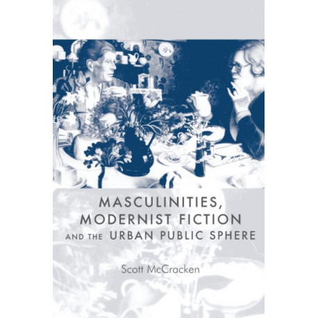 Masculinities, Modernist Fiction and the Urban Public Sphere