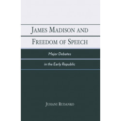 James Madison and Freedom of Speech: Major Debates in the Early Republic