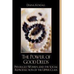 The Power of Good Deeds: Privileged Women and the Social Reproduction of the Upper Class