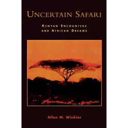 Uncertain Safari: Kenyan Encounters and African Dreams