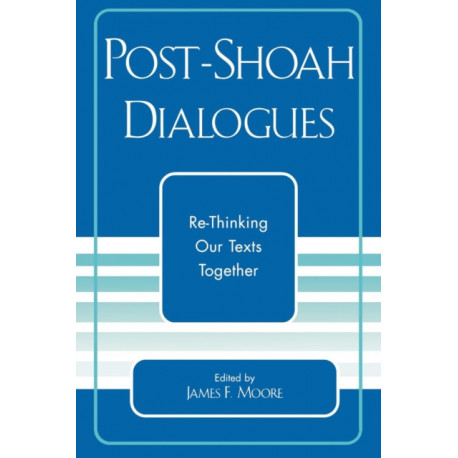 Post-Shoah Dialogues: Re-Thinking Our Texts Together