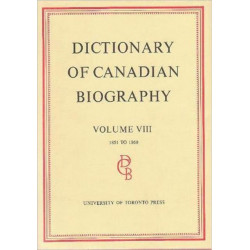 Dictionary of Canadian Biography / Dictionaire Biographique Du Canada: Volume VIII, 1851 - 1860