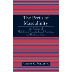 The Perils of Masculinity: An Analysis of Male Sexual Anxiety, Sexual Addiction, and Relational Abuse