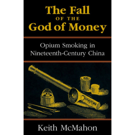 The Fall of the God of Money: Opium Smoking in Nineteenth-Century China