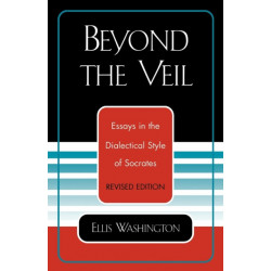 Beyond the Veil: Essays in the Dialectical Style of Socrates