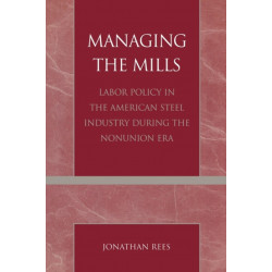 Managing the Mills: Labor Policy in the American Steel Industry During the Nonunion Era