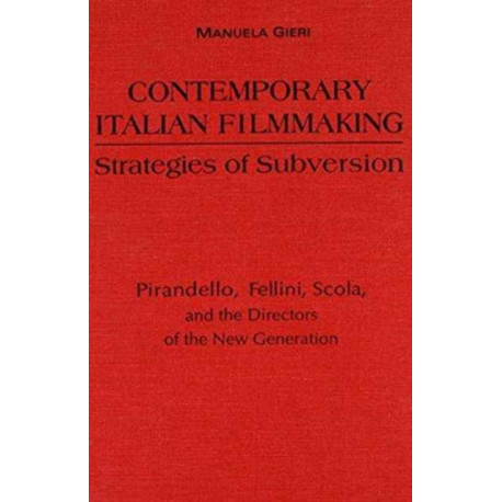 Contemporary Italian Filmmaking: Strategies of Subversion: Pirandello, Fellini, Scola, and the Directors of the New Generation