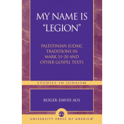 My Name Is Legion: Palestinian Judaic Traditions in Mark 5:1-20 and Other Gospel Texts