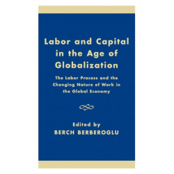 Labor and Capital in the Age of Globalization: The Labor Process and the Changing Nature of Work in the Global Economy