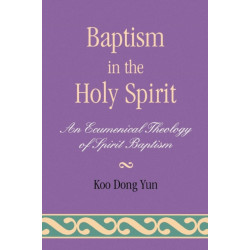 Baptism in the Holy Spirit: An Ecumenical Theology of Spirit Baptism
