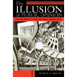 The Illusion of Public Opinion: Fact and Artifact in American Public Opinion Polls