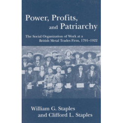 Power, Profits, and Patriarchy: The Social Organization of Work at a British Metal Trades Firm, 1791-1922