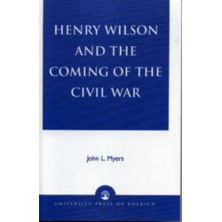 Henry Wilson and the Coming of the Civil War