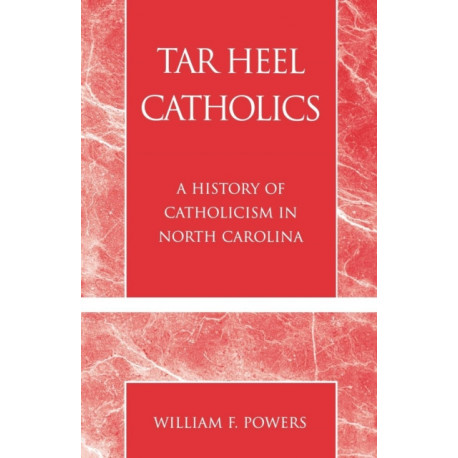 Tar Heel Catholics: A History of Catholicism in North Carolina