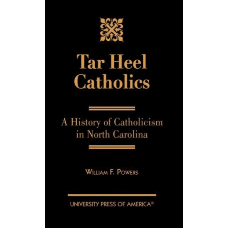 Tar Heel Catholics: A History of Catholicism in North Carolina