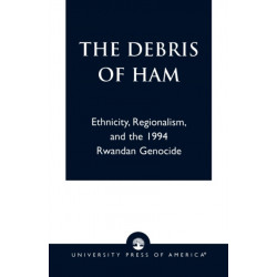 The Debris of Ham: Ethnicity, Regionalism, and the 1994 Rwandan Genocide