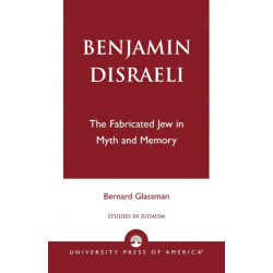 Benjamin Disraeli: The Fabricated Jew in Myth and Memory