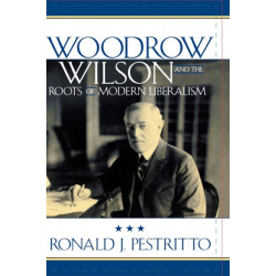 Woodrow Wilson and the Roots of Modern Liberalism