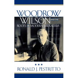 Woodrow Wilson and the Roots of Modern Liberalism