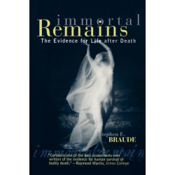 Immortal Remains: The Evidence for Life After Death