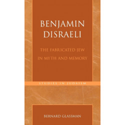 Benjamin Disraeli: The Fabricated Jew in Myth and Memory