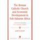 The Roman Catholic Church and Economic Development in Sub-Saharan Africa: Voices Yet Unheard in a Listening World