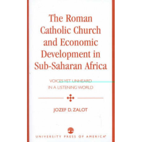 The Roman Catholic Church and Economic Development in Sub-Saharan Africa: Voices Yet Unheard in a Listening World