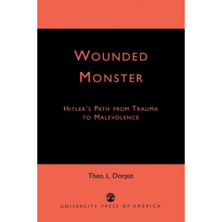Wounded Monster: Hitler's Path from Trauma to Malevolence
