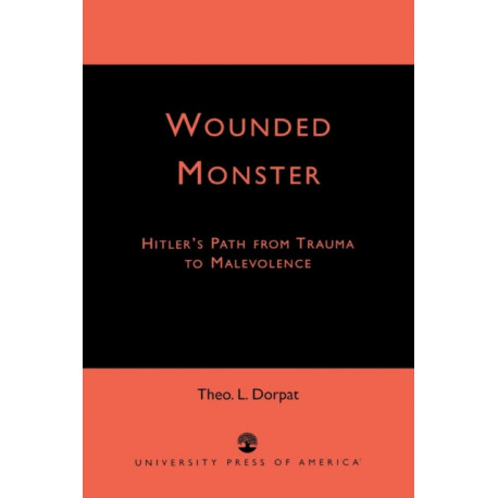 Wounded Monster: Hitler's Path from Trauma to Malevolence