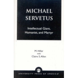 Michael Servetus: Intellectual Giant, Humanist, and Martyr