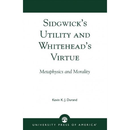 Sidgwick's Utility and Whitehead's Virtue: Metaphysics and Morality