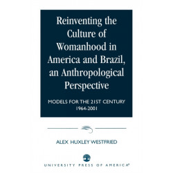 Reinventing the Culture of Womanhood in America and Brazil, an Anthropological Perspective: Models for the 21st Century 1964-2001