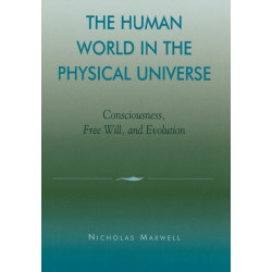 The Human World in the Physical Universe: Consciousness, Free Will, and Evolution
