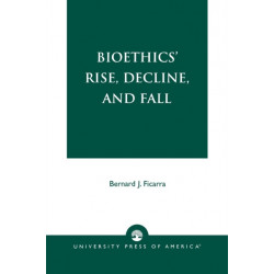 Bioethics' Rise, Decline, and Fall