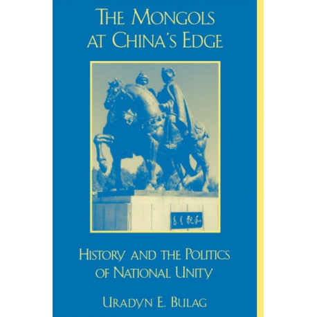 The Mongols at China's Edge: History and the Politics of National Unity
