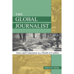 The Global Journalist: News and Conscience in a World of Conflict