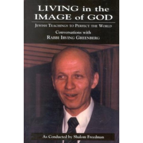 Living in the Image of God: Jewish Teachings to Perfect the World