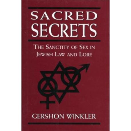 Sacred Secrets: The Sanctity of Sex in Jewish Law and Lore